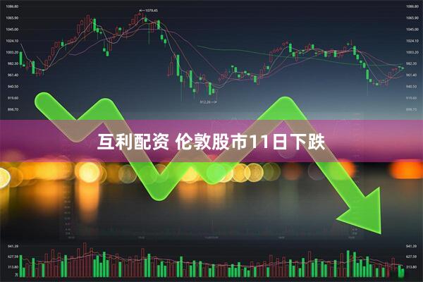 互利配资 伦敦股市11日下跌